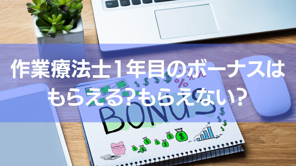 作業療法士1年目のボーナスはもらえるか疑問に思っている人も多いはずではないでしょうか?この記事で解説していきます。