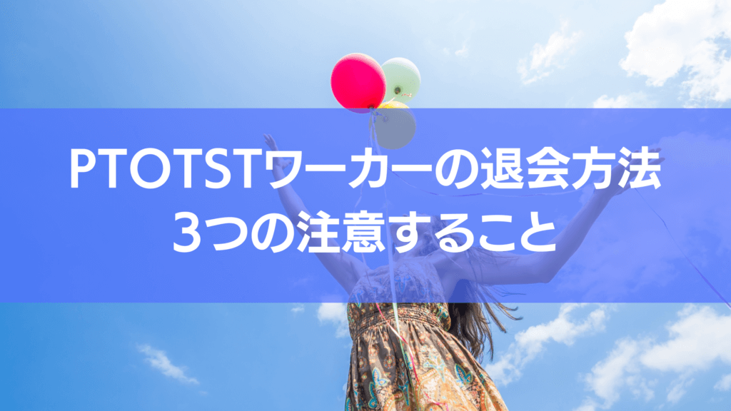 PTOTSTワーカーを辞める時どうすれば良いのかわからないと思います。そういった悩みを本記事では解決できます。