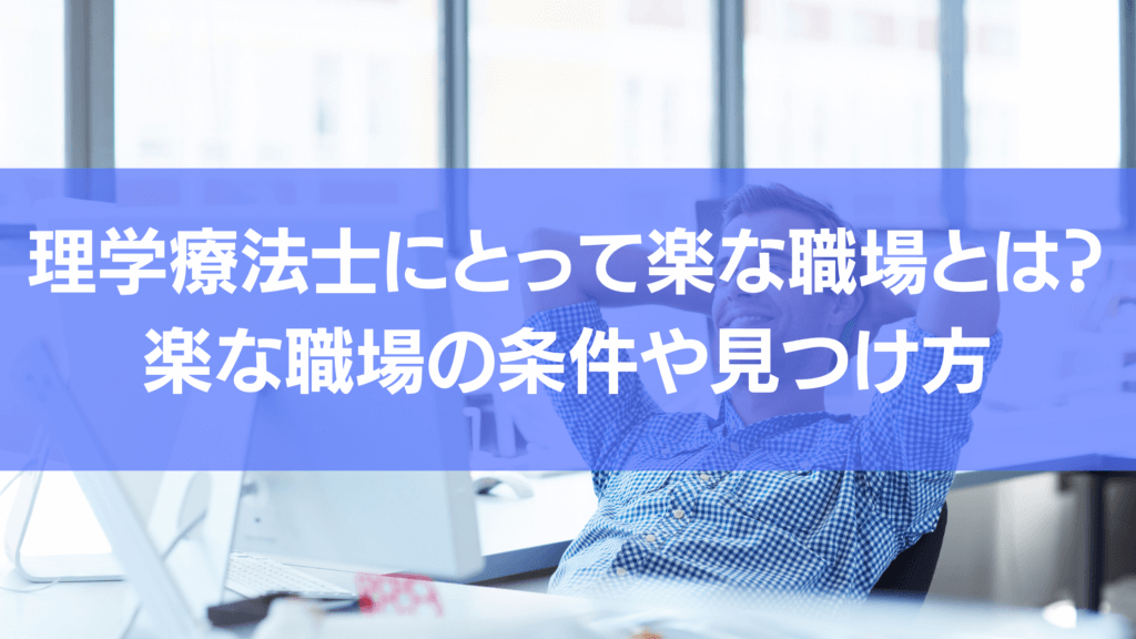 理学療法士にとって楽な職場とは様々です。今後、理学療法士が転職をする際に楽な職場の条件や見つけ方を参考に転職できるように解説していきます。