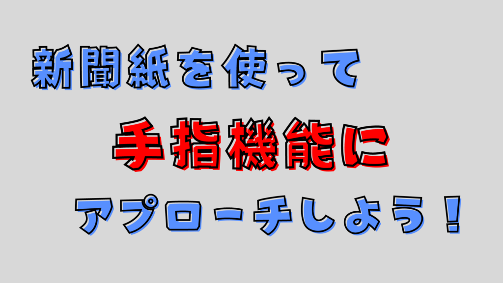 新聞紙を使って、手指機能のアプローチ!