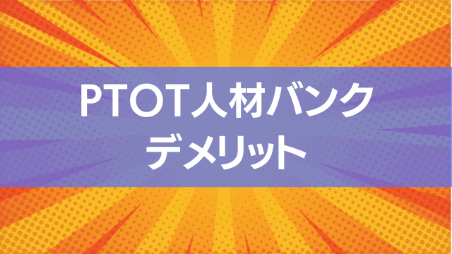 PTOT人材バンクのデメリットです。