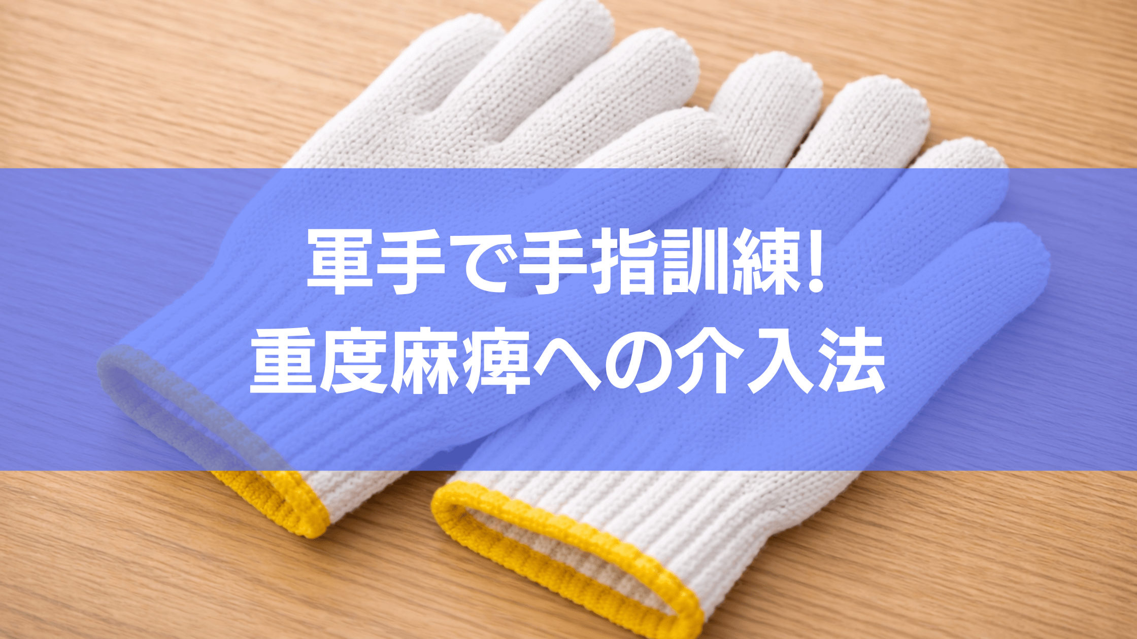 軍手で手指訓練!重度麻痺への介入法と言う記事です。